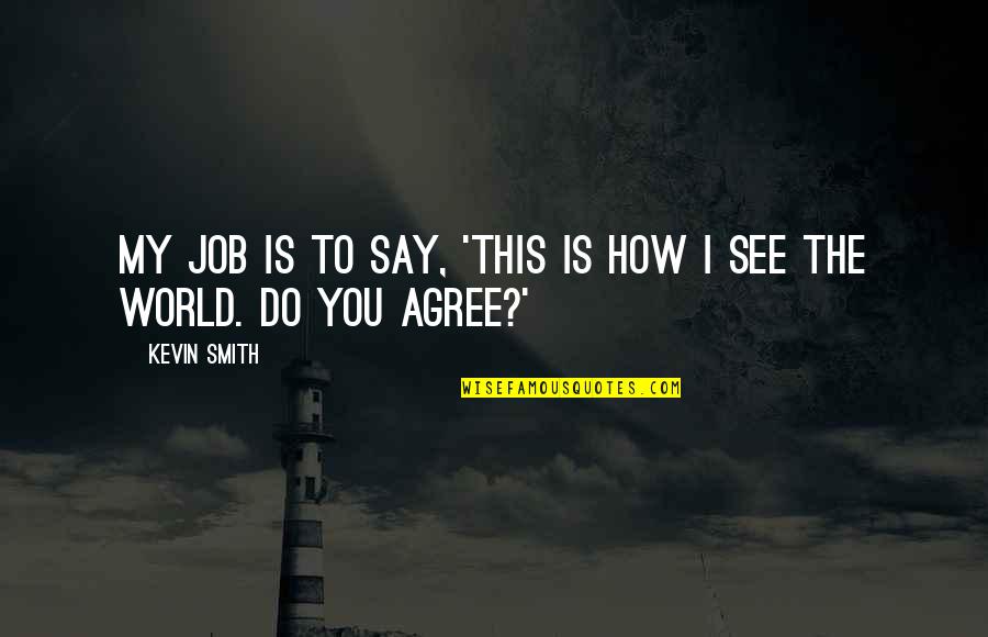 How I See The World Quotes By Kevin Smith: My job is to say, 'This is how