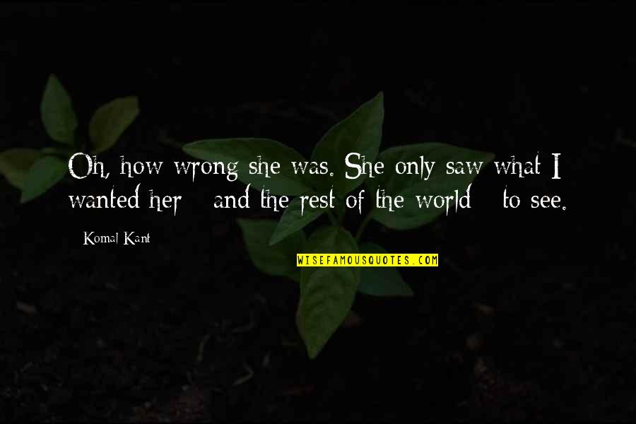 How I See The World Quotes By Komal Kant: Oh, how wrong she was. She only saw