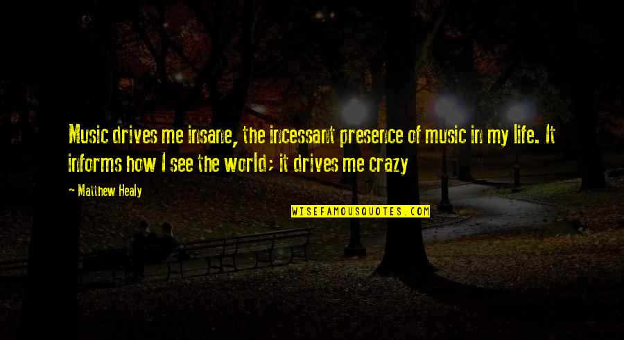 How I See The World Quotes By Matthew Healy: Music drives me insane, the incessant presence of