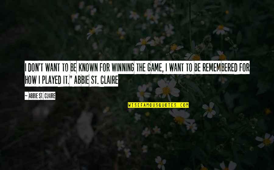 How I Want To Be Remembered Quotes By Abbie St. Claire: I don't want to be known for winning