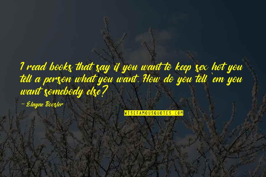 How I Want You Quotes By Elayne Boosler: I read books that say if you want