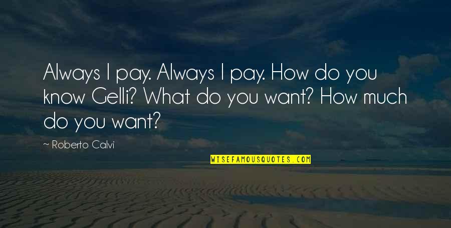 How I Want You Quotes By Roberto Calvi: Always I pay. Always I pay. How do