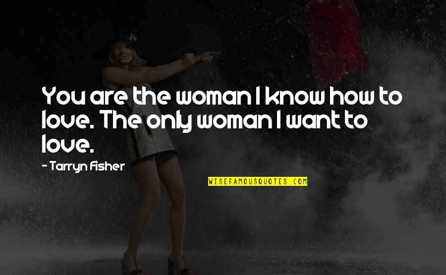 How I Want You Quotes By Tarryn Fisher: You are the woman I know how to