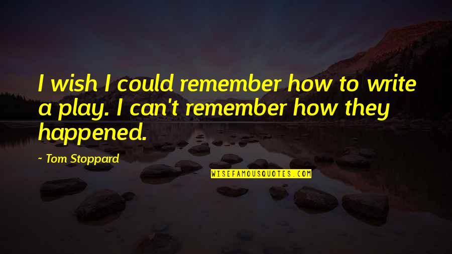 How I Wish To Be With You Quotes By Tom Stoppard: I wish I could remember how to write