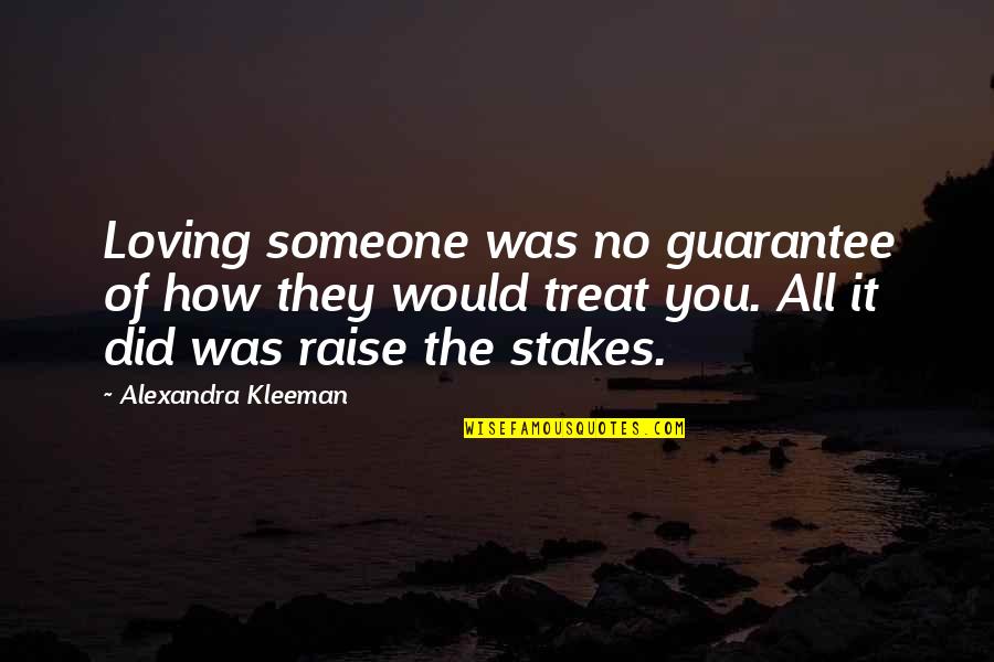 How I Would Treat You Quotes By Alexandra Kleeman: Loving someone was no guarantee of how they How I Would Treat You Quotes By Alexandra Kleeman: Loving someone was no guarantee of how they