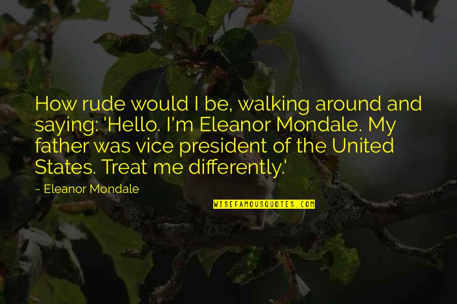 How I Would Treat You Quotes By Eleanor Mondale: How rude would I be, walking around and