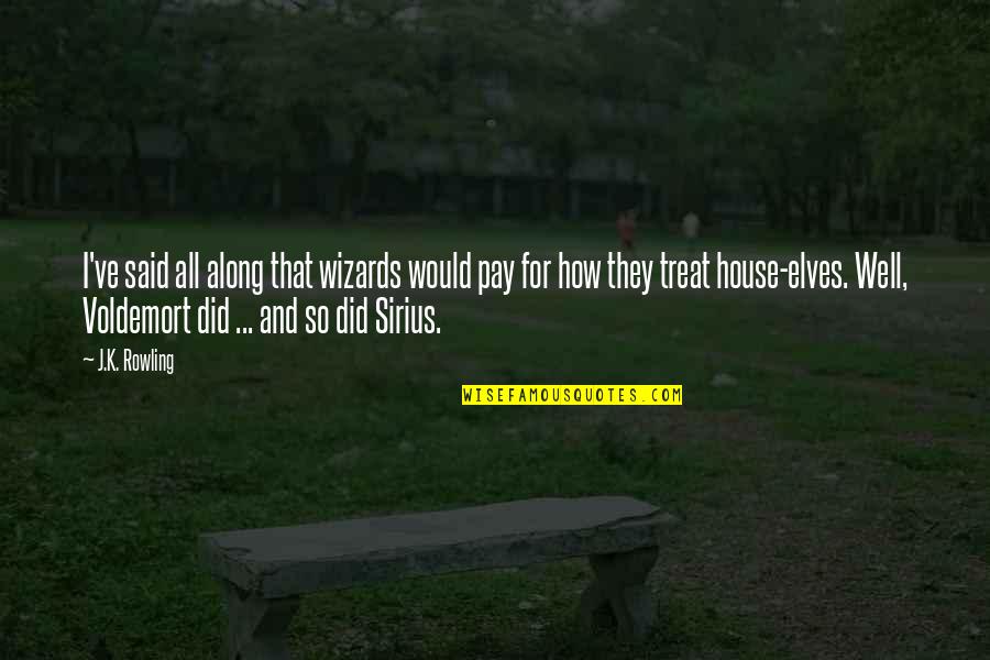 How I Would Treat You Quotes By J.K. Rowling: I've said all along that wizards would pay How I Would Treat You Quotes By J.K. Rowling: I've said all along that wizards would pay