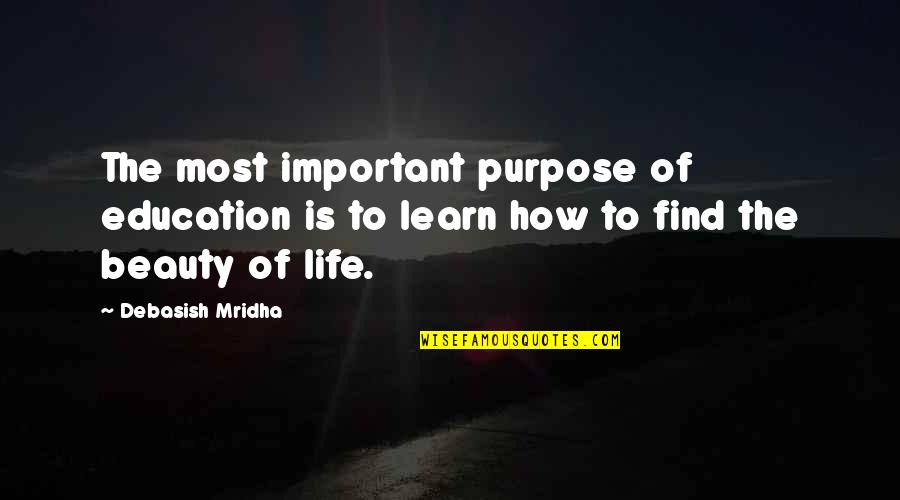 How Important Education Is Quotes By Debasish Mridha: The most important purpose of education is to