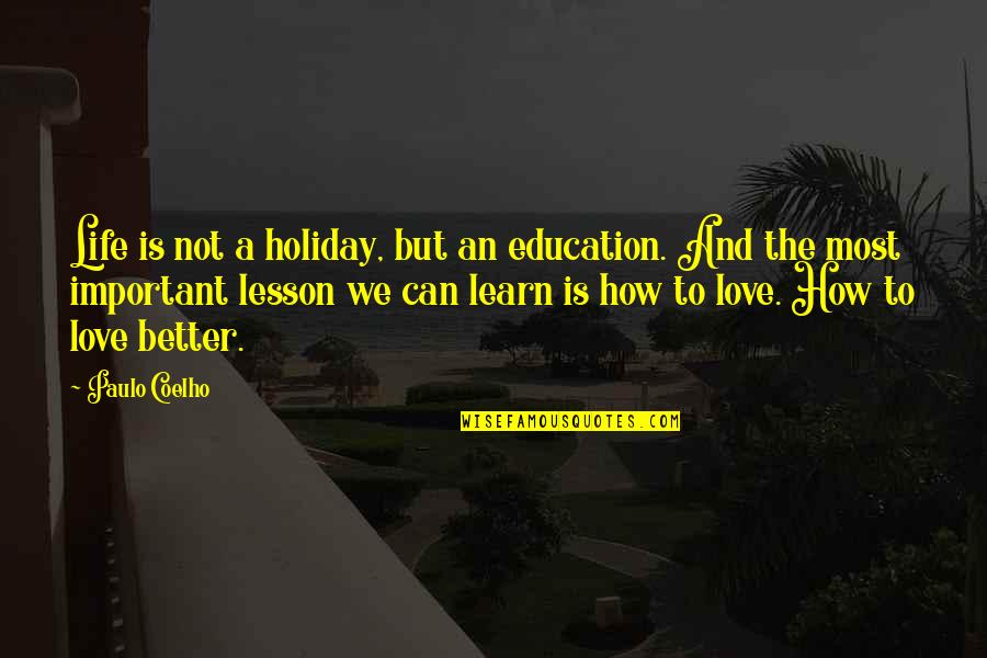 How Important Is Love Quotes By Paulo Coelho: Life is not a holiday, but an education.