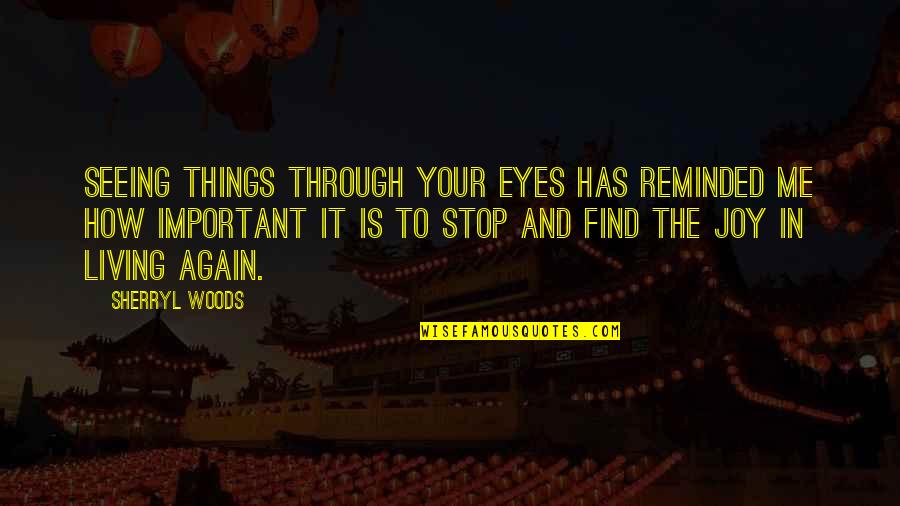 How Important U Are To Me Quotes By Sherryl Woods: Seeing things through your eyes has reminded me How Important U Are To Me Quotes By Sherryl Woods: Seeing things through your eyes has reminded me