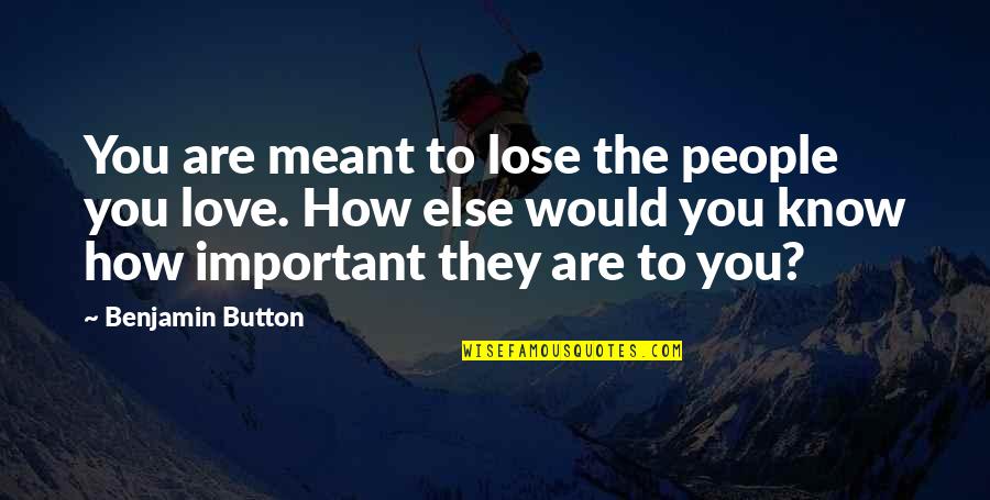 How Important You Are In My Life Quotes By Benjamin Button: You are meant to lose the people you