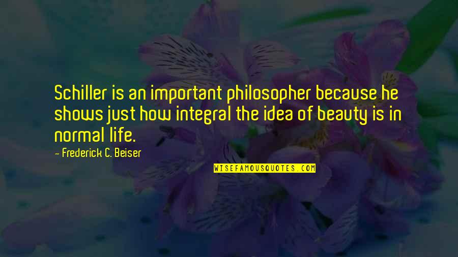 How Important You Are In My Life Quotes By Frederick C. Beiser: Schiller is an important philosopher because he shows