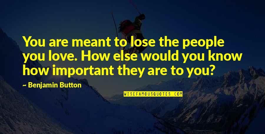 How Important You Are Quotes By Benjamin Button: You are meant to lose the people you