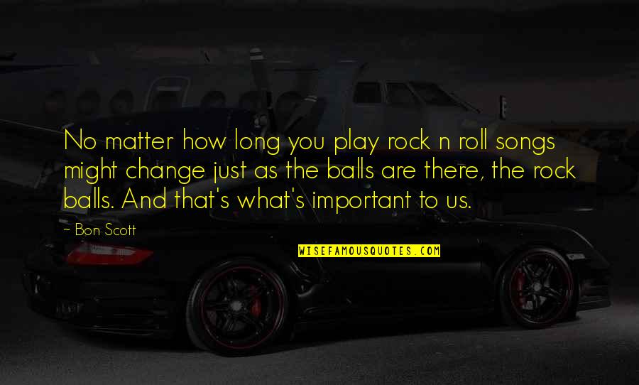 How Important You Are Quotes By Bon Scott: No matter how long you play rock n