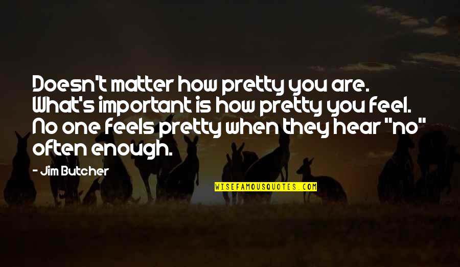 How Important You Are Quotes By Jim Butcher: Doesn't matter how pretty you are. What's important