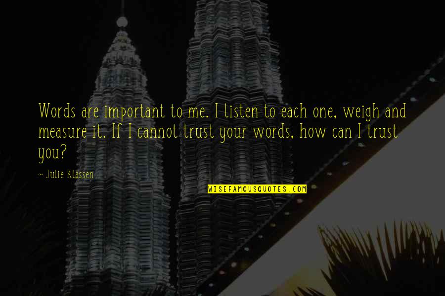 How Important You Are Quotes By Julie Klassen: Words are important to me. I listen to