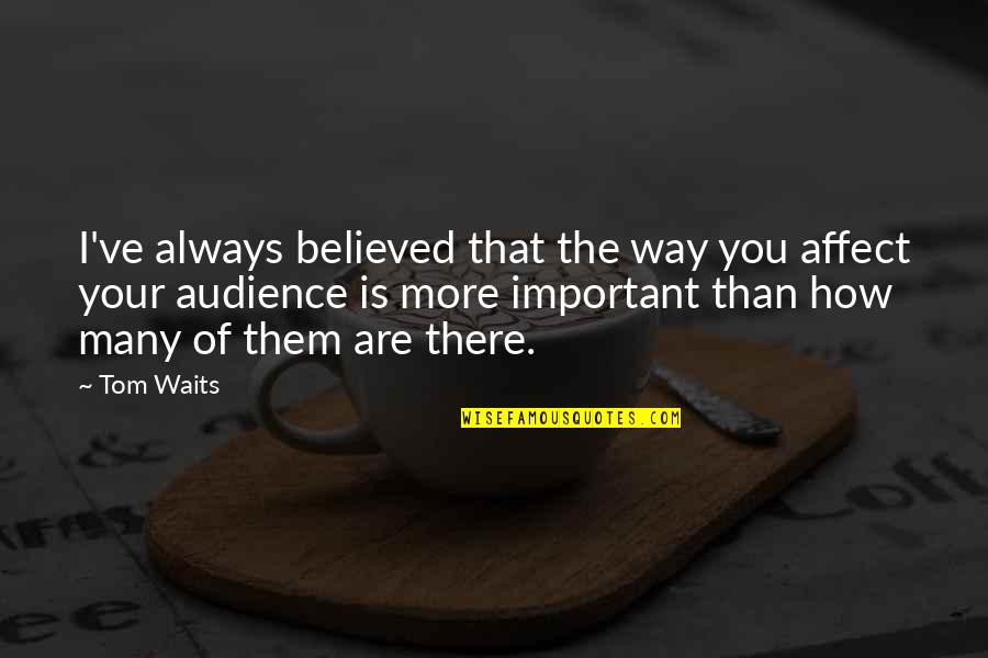How Important You Are Quotes By Tom Waits: I've always believed that the way you affect