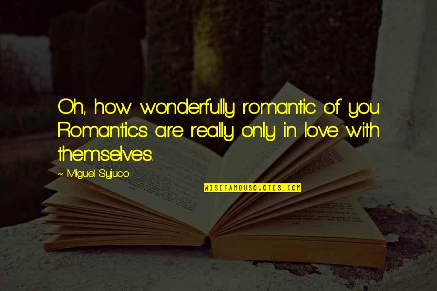 How In Love You Are Quotes By Miguel Syjuco: Oh, how wonderfully romantic of you. Romantics are