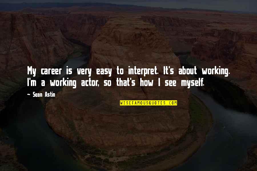 How Is That Working Quotes By Sean Astin: My career is very easy to interpret. It's