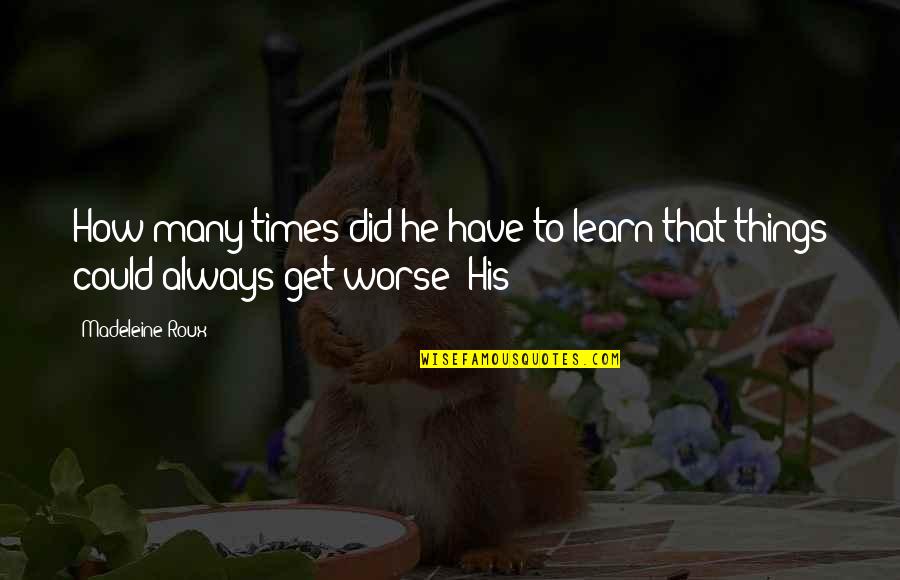 How It Could Be Worse Quotes By Madeleine Roux: How many times did he have to learn