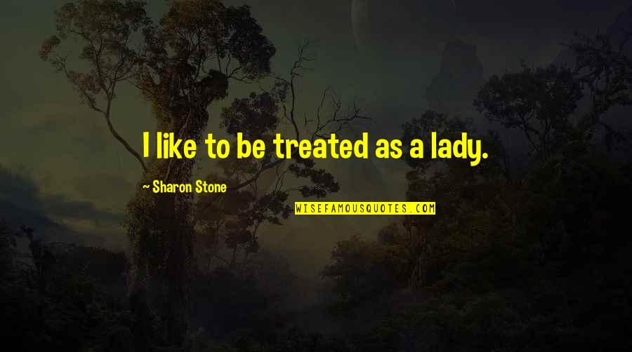 How It Feels To Be A Mom Quotes By Sharon Stone: I like to be treated as a lady.
