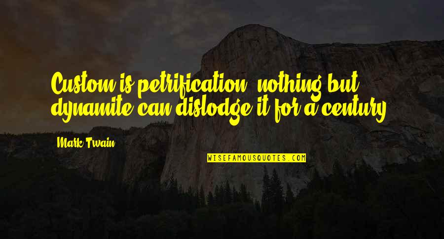 How It Feels To Miss Someone Quotes By Mark Twain: Custom is petrification, nothing but dynamite can dislodge