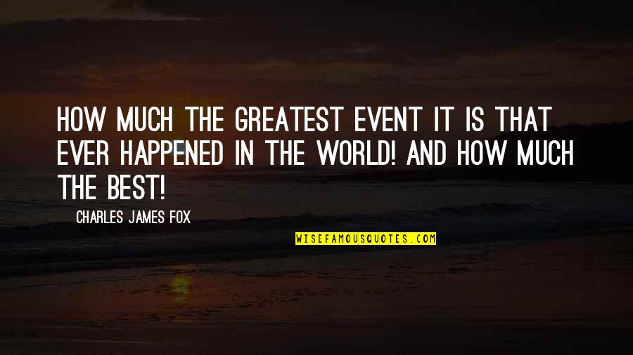 How It Happened Quotes By Charles James Fox: How much the greatest event it is that
