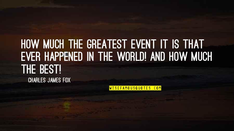 How It Happened Quotes By Charles James Fox: How much the greatest event it is that How It Happened Quotes By Charles James Fox: How much the greatest event it is that