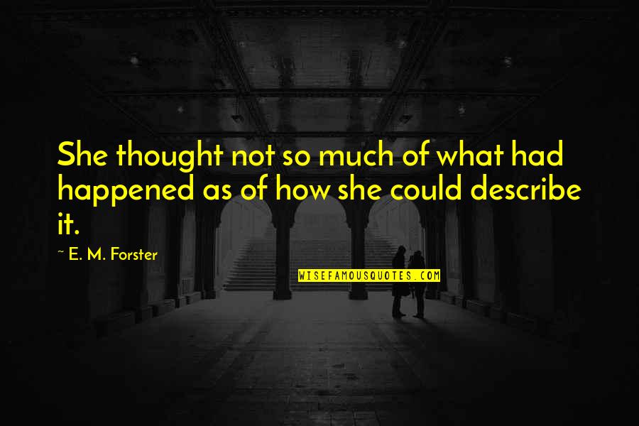 How It Happened Quotes By E. M. Forster: She thought not so much of what had
