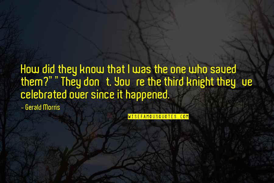 How It Happened Quotes By Gerald Morris: How did they know that I was the