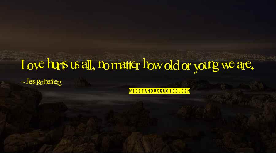 How It Hurts To Love Quotes By Jess Rothenberg: Love hurts us all, no matter how old How It Hurts To Love Quotes By Jess Rothenberg: Love hurts us all, no matter how old