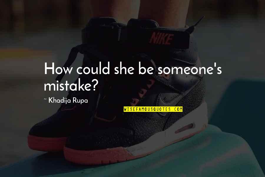 How It Hurts To Love Quotes By Khadija Rupa: How could she be someone's mistake?
