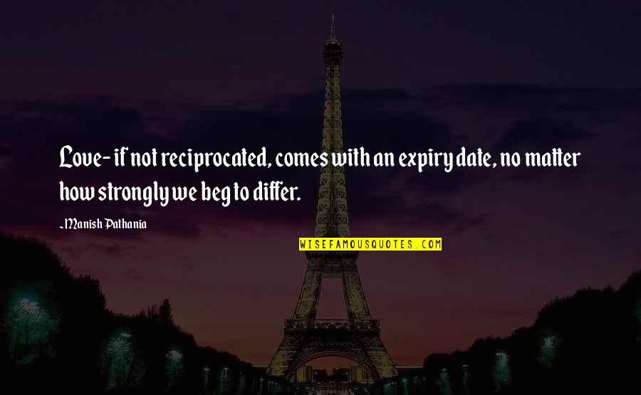 How It Hurts To Love Quotes By Manish Pathania: Love- if not reciprocated, comes with an expiry