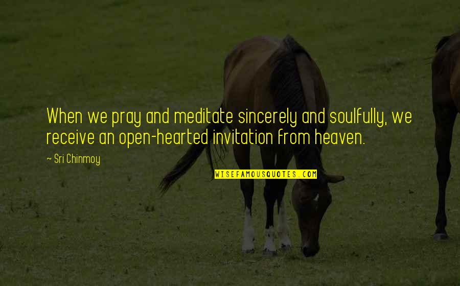How It Hurts To Love Quotes By Sri Chinmoy: When we pray and meditate sincerely and soulfully, How It Hurts To Love Quotes By Sri Chinmoy: When we pray and meditate sincerely and soulfully,