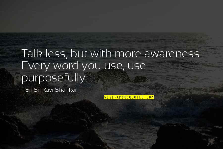 How It Hurts To Love Quotes By Sri Sri Ravi Shankar: Talk less, but with more awareness. Every word