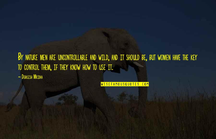 How It Should Be Quotes By Debasish Mridha: By nature men are uncontrollable and wild, and