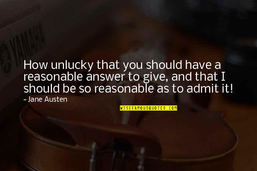How It Should Be Quotes By Jane Austen: How unlucky that you should have a reasonable