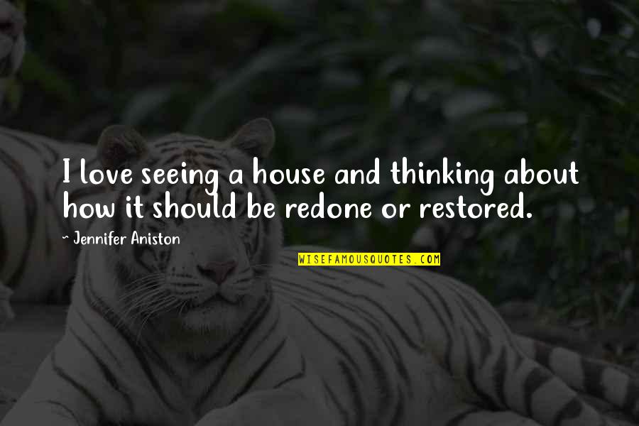 How It Should Be Quotes By Jennifer Aniston: I love seeing a house and thinking about