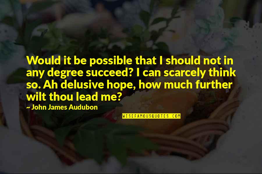 How It Should Be Quotes By John James Audubon: Would it be possible that I should not