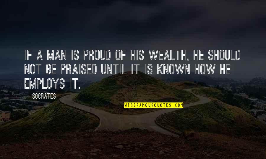 How It Should Be Quotes By Socrates: If a man is proud of his wealth,