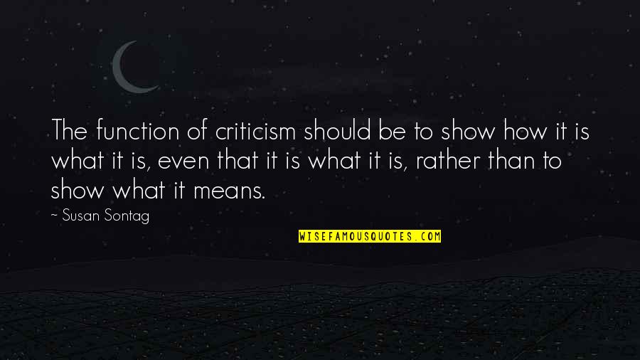 How It Should Be Quotes By Susan Sontag: The function of criticism should be to show