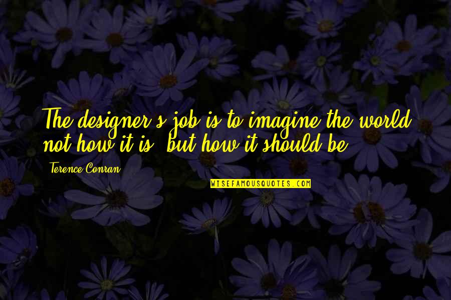How It Should Be Quotes By Terence Conran: The designer's job is to imagine the world