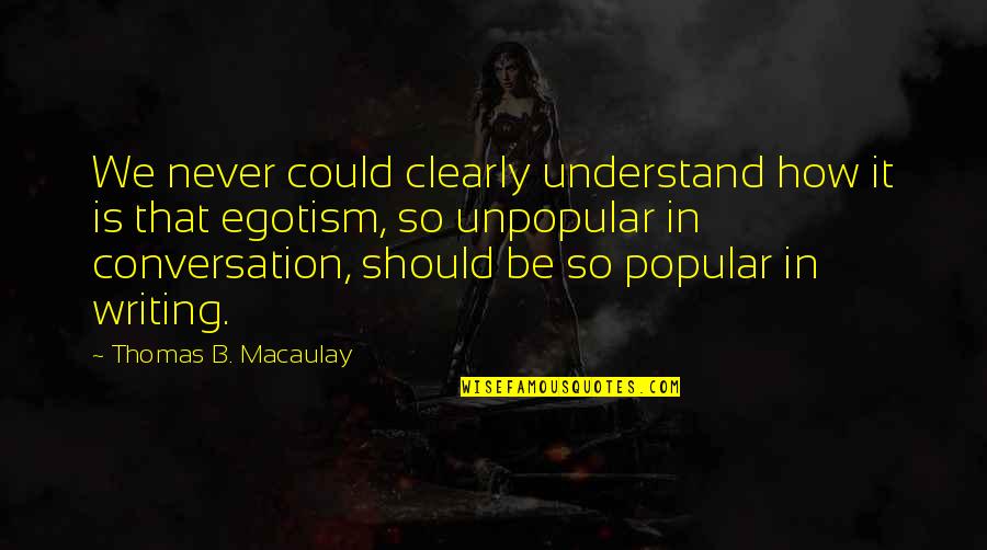 How It Should Be Quotes By Thomas B. Macaulay: We never could clearly understand how it is