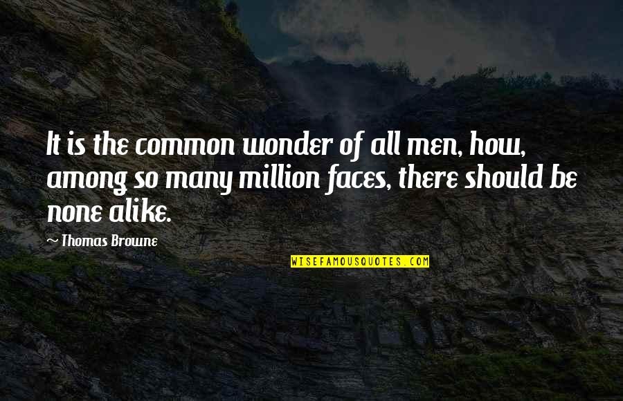 How It Should Be Quotes By Thomas Browne: It is the common wonder of all men,