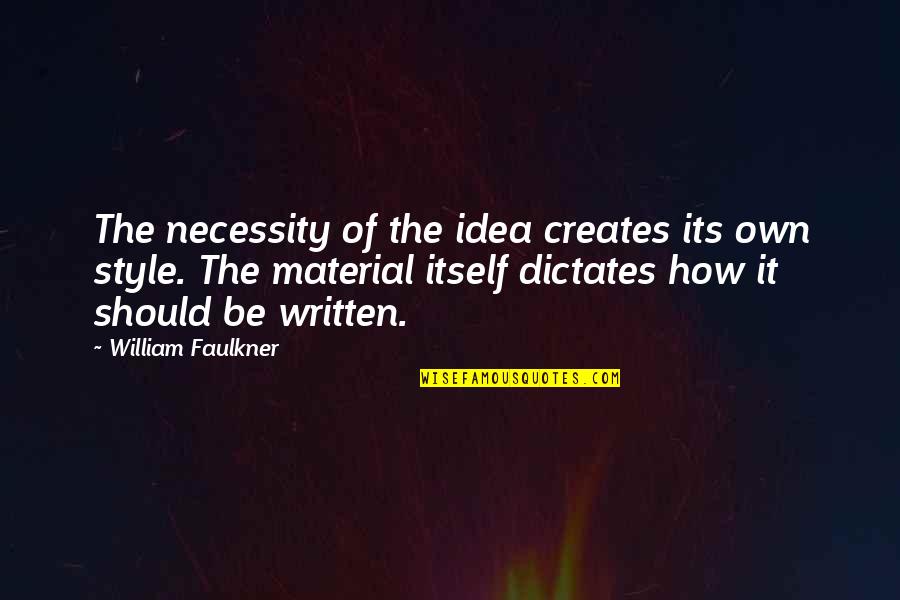 How It Should Be Quotes By William Faulkner: The necessity of the idea creates its own