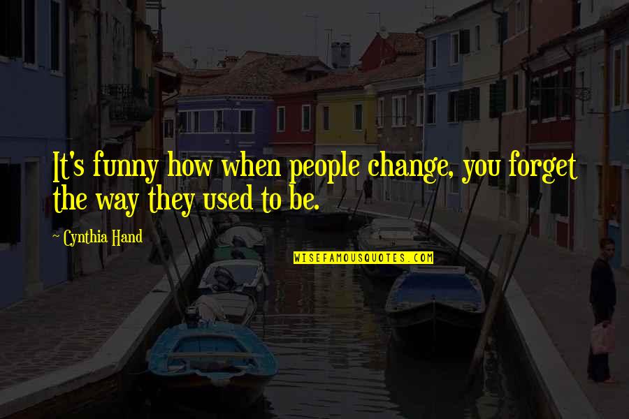 How It Used To Be Quotes By Cynthia Hand: It's funny how when people change, you forget