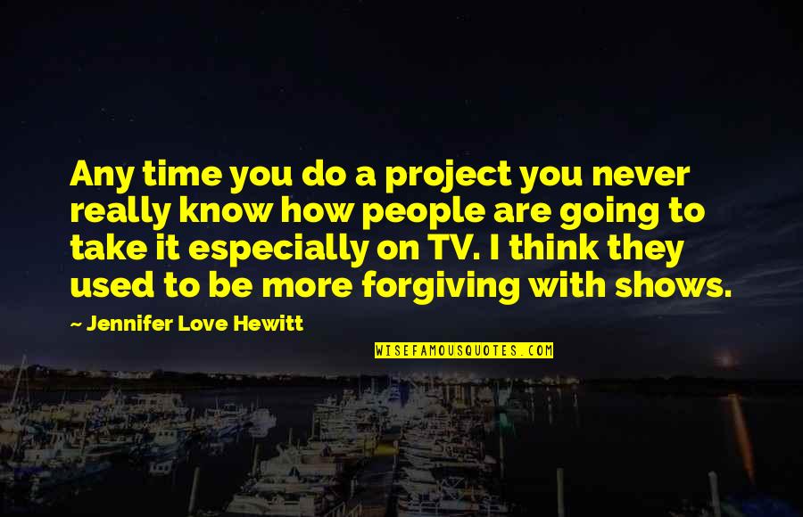 How It Used To Be Quotes By Jennifer Love Hewitt: Any time you do a project you never