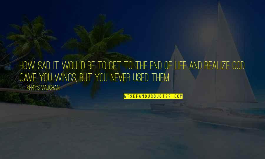 How It Used To Be Quotes By Khrys Vaughan: How sad it would be to get to