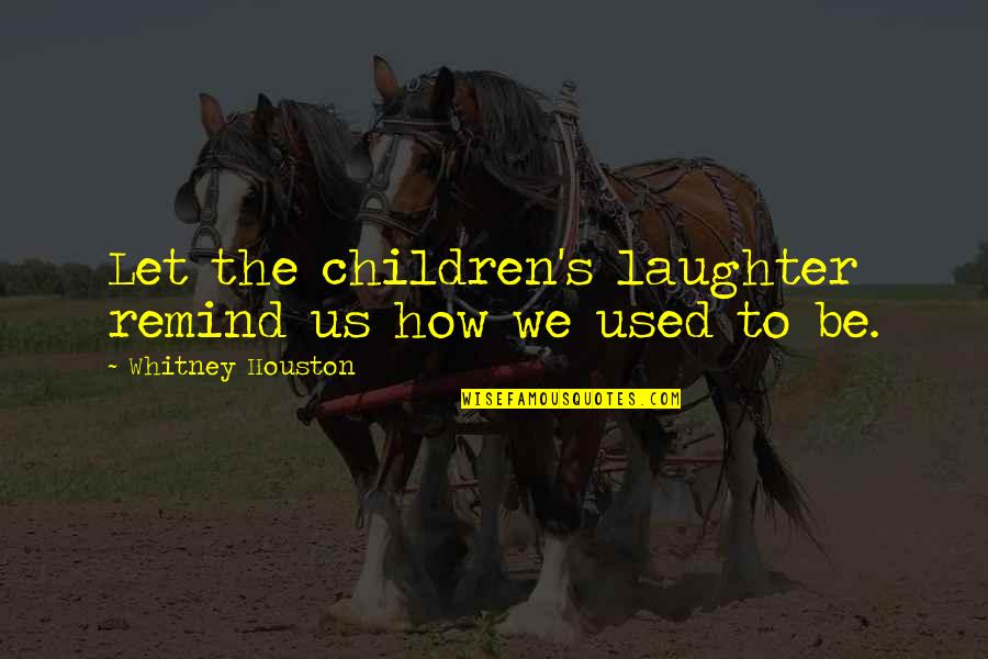 How It Used To Be Quotes By Whitney Houston: Let the children's laughter remind us how we