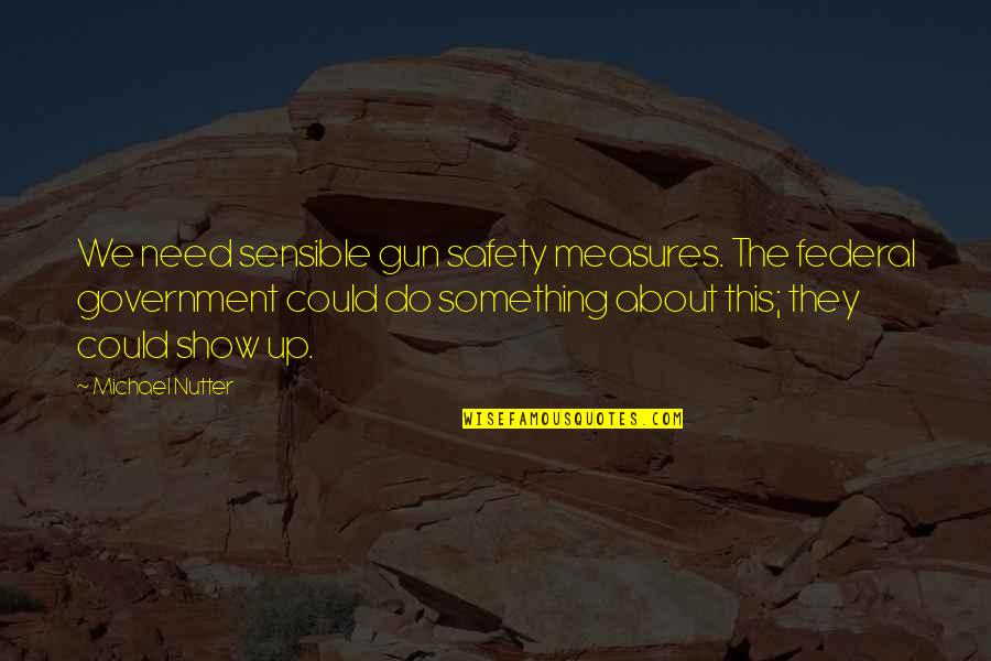 How Its Good To Be Alone Quotes By Michael Nutter: We need sensible gun safety measures. The federal